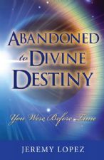 Abandoned to Divine Destiny: You Were Before Time (book) by Jeremy Lopez