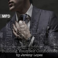 Building Your Self Confidence(MP3 Teaching Download) by Jeremy Lopez