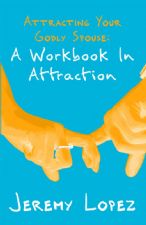 Attracting Your Godly Spouse: A Workbook In Attraction (Book) by Jeremy Lopez