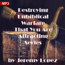Destroying Unbiblical Warfare That You Are Attracting Series (2 MP3 Teaching downloads) by Jeremy Lopez