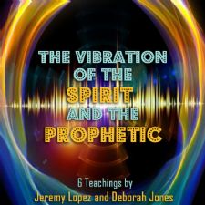 The Vibration of the Spirit and the Prophetic (6 CD Teaching Set) by Jeremy Lopez and Deborah Jones